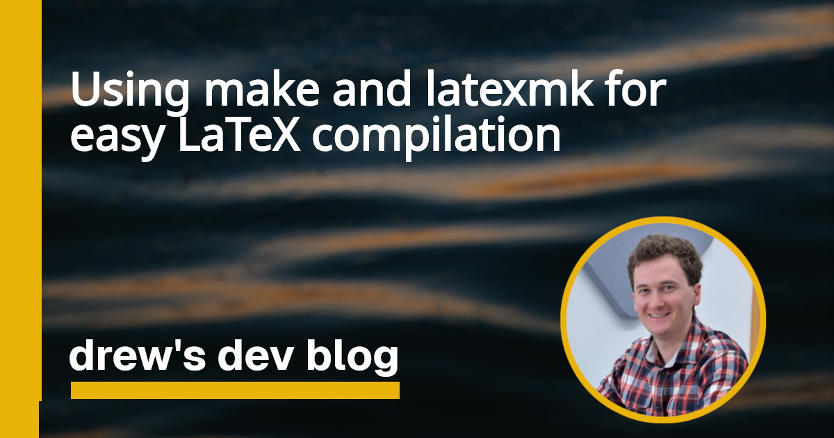 Using make and latexmk for easy LaTeX compilation | drew's dev blog